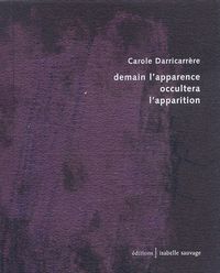 Carole Darricarrère, Demain l'apparence occultera l'apparition, Éditions Isabelle Sauvage, 2009