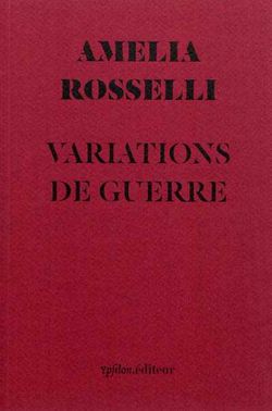 Amelia Rosselli, Variations de guerre, Ypsilon.éditeur, 2012. Traduction de Marie Fabre. Amelia Rosselli, Variations de guerre