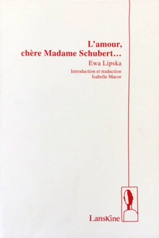 Ewa Lipska, L'Amour, chère Madame Schubert, Lanskine, “Collection Ailleurs est Aujourd'hui” — Domaine polonais, 2015. Lipska 1