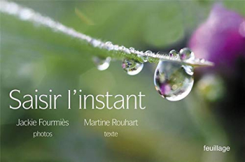 Martine Rouhart | Jackie Fourmiès, Saisir l'instant, éditions Feuillage, 2020. Martine Rouhart Saisir l'instant